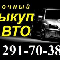 СРОЧНЫЙ ВЫКУП ВАШЕГО АВТО! , в Владивостоке